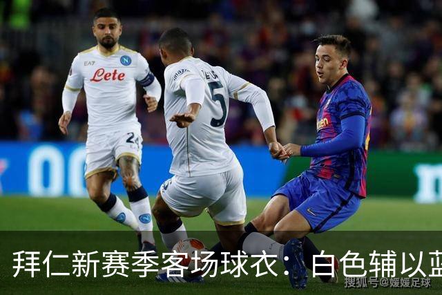 拜仁新赛季客场球衣：白色辅以蓝与红色，被誉为近年最佳复古战袍
